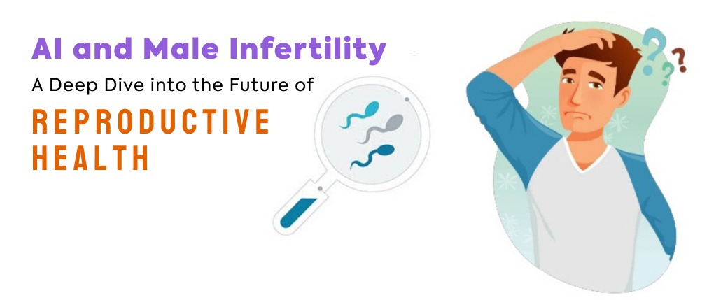 AI and Male Infertility: A Deep Dive into the Future of Reproductive Health